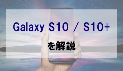 【買い】「Galaxy S10 / S10+」の比較や評判、他機種との違いを正直レビュー