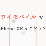 【お得】ワイモバイルでiPhoneXRは使える？実は割と安くておすすめだったことが判明