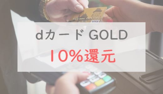 dカード GOLDの「10%還元」は本当にお得？｜見落としがちな注意点・元を取る方法を紹介