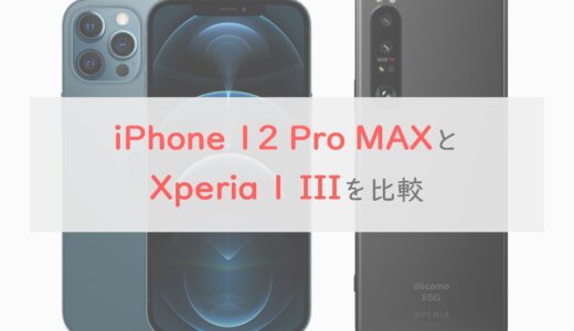 「iPhone 12 Pro Max」と 「Xperia 1 III」 を比較｜こだわりのカメラ・ディスプレイでXperiaが買い