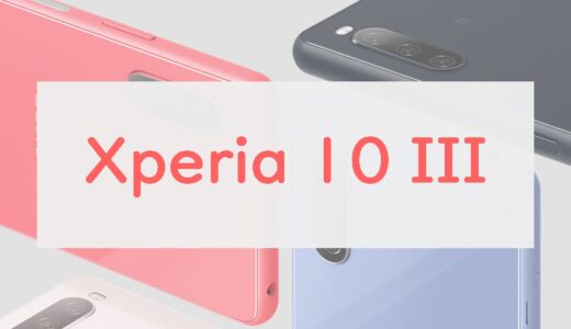 【レビュー】「Xperia 10 III」はCPU・バッテリー強化で不満のない一台｜10 IIとの違いも紹介