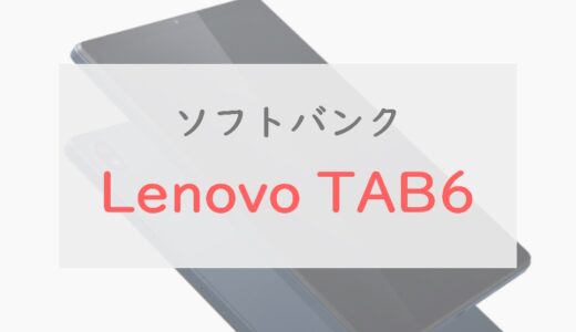 ソフトバンク「Lenovo TAB6」スペックレビュー｜口コミ・評価・価格