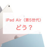 iPad Airの第5世代（2022年発売）は何が変わった？買うべき人を解説