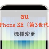 【これだけ】auユーザーがiPhone SE（第3世代）に機種変更するときに知っておきたいこと