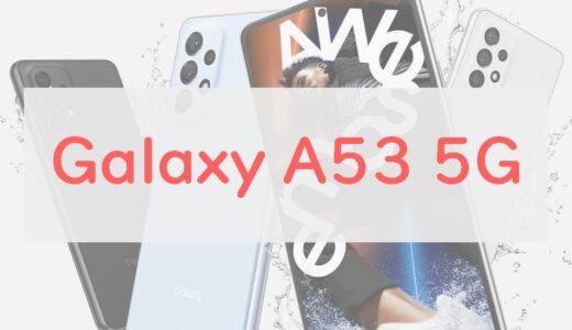 クオリティ抜群の「Galaxy A53 5G」を正直スペックレビュー｜品質・価格のバランスが絶妙