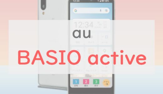 【がっつりシニア向け】auからBASIO activeが発売！BASIO4から大きく進化