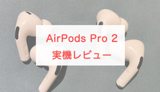 AirPods Pro（第2世代）実機レビュー！ノイズキャンセリングは本当に2倍になった？