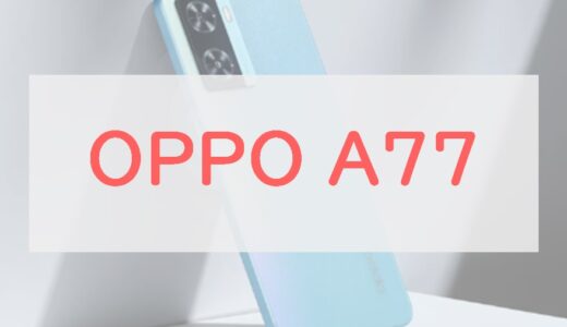 OPPO A77が「厳しい」理由。2万円台の限界エントリーモデルのスペックをチェック