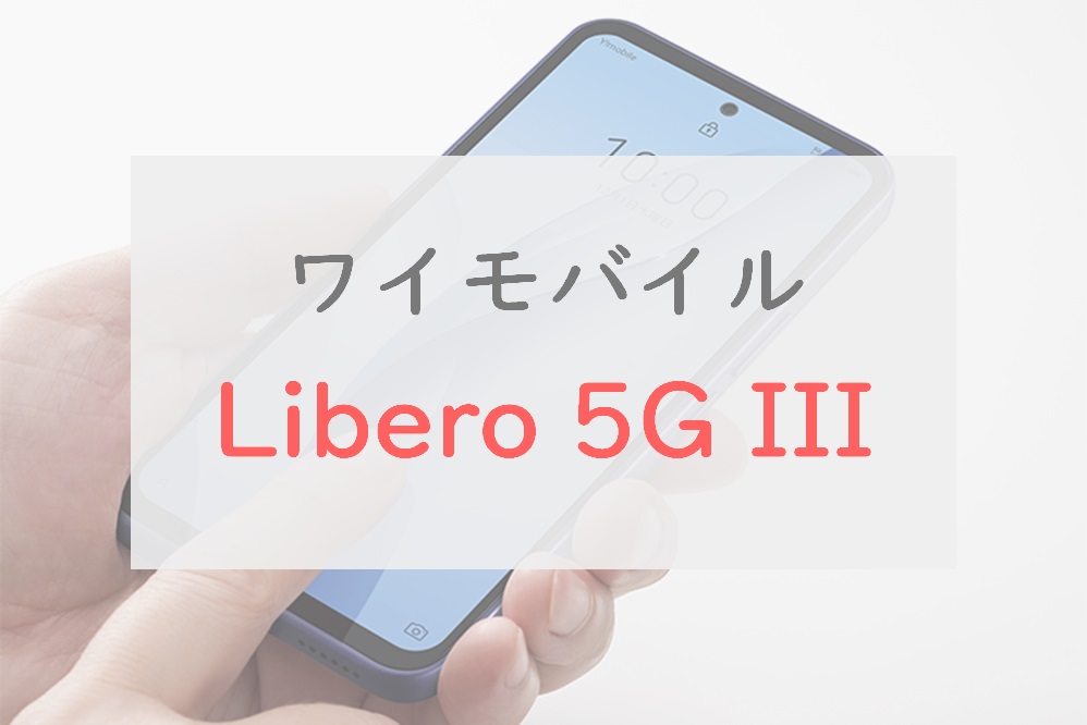 ワイモバイル「Libero 5G III」のスペックレビュー！デカくて安い有機EL 正直スマホ