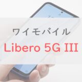 ワイモバイル「Libero 5G III」のスペックレビュー！デカくて安い有機EL
