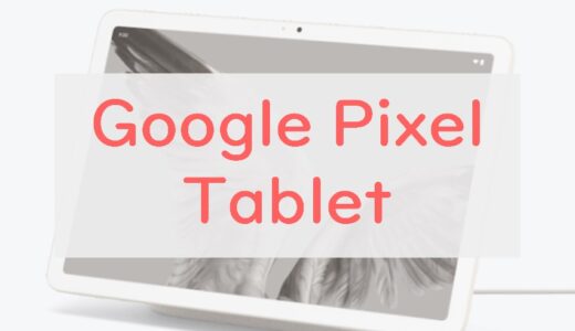 注目の二刀流「Google Pixel Tablet」のスペックチェック。価格やデメリットも
