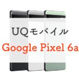 【旧コスパ王】UQモバイルでPixel 6aが発売。今から買うのはあり？
