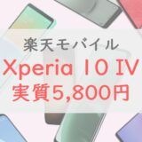 【安すぎ案件】楽天モバイルでXperia 10 IVが実質5,800 円から！最大4.4万円還元のキャンペーンを開催！！