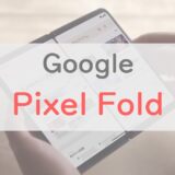 「Google Pixel Fold」は初号機から完成度高め！スペック・口コミ・評判をチェック