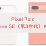 「Pixel 7a」と「iPhone SE（第3世代）」 を6項目で比較！総合的には7a、SEは安い