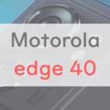 絶妙なバランス！薄くて軽い「motorola edge 40」がしれっと唯一無二のポジションをゲット
