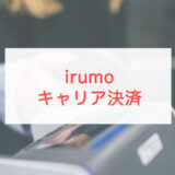 irumoはキャリア決済が使える。注意点や設定方法を解説