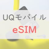 UQモバイルをあえてeSIMで契約する理由。キャンペーン＆メリットを紹介